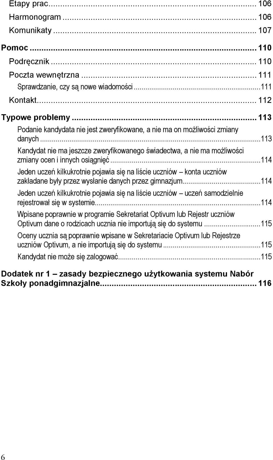 ..114 Jeden uczeń kilkukrotnie pojawia się na liście uczniów konta uczniów zakładane były przez wysłanie danych przez gimnazjum.