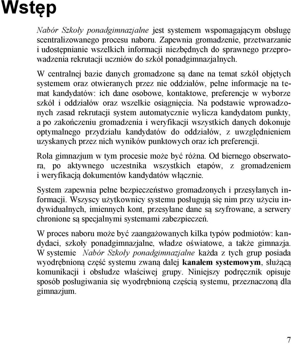 W centralnej bazie danych gromadzone są dane na temat szkół objętych systemem oraz otwieranych przez nie oddziałów, pełne informacje na temat kandydatów: ich dane osobowe, kontaktowe, preferencje w