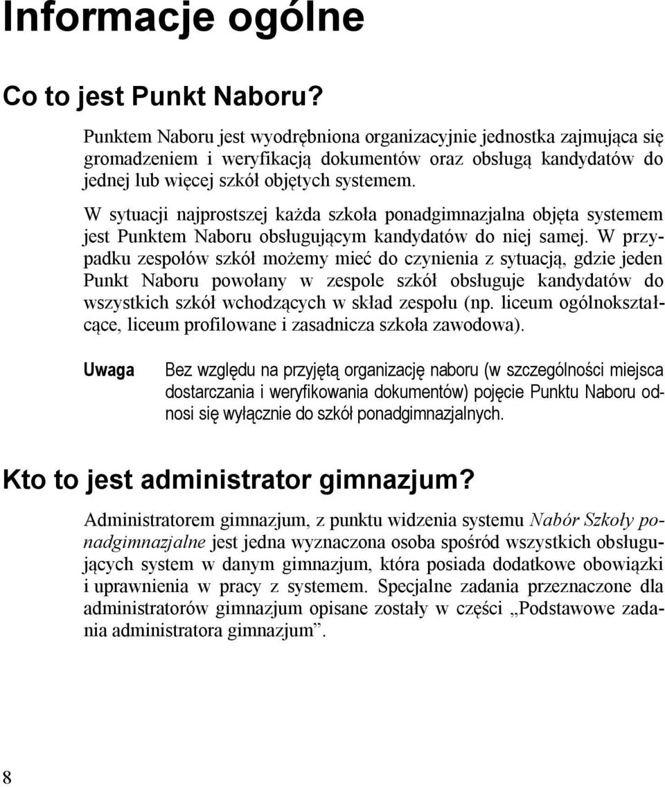 W sytuacji najprostszej każda szkoła ponadgimnazjalna objęta systemem jest Punktem Naboru obsługującym kandydatów do niej samej.