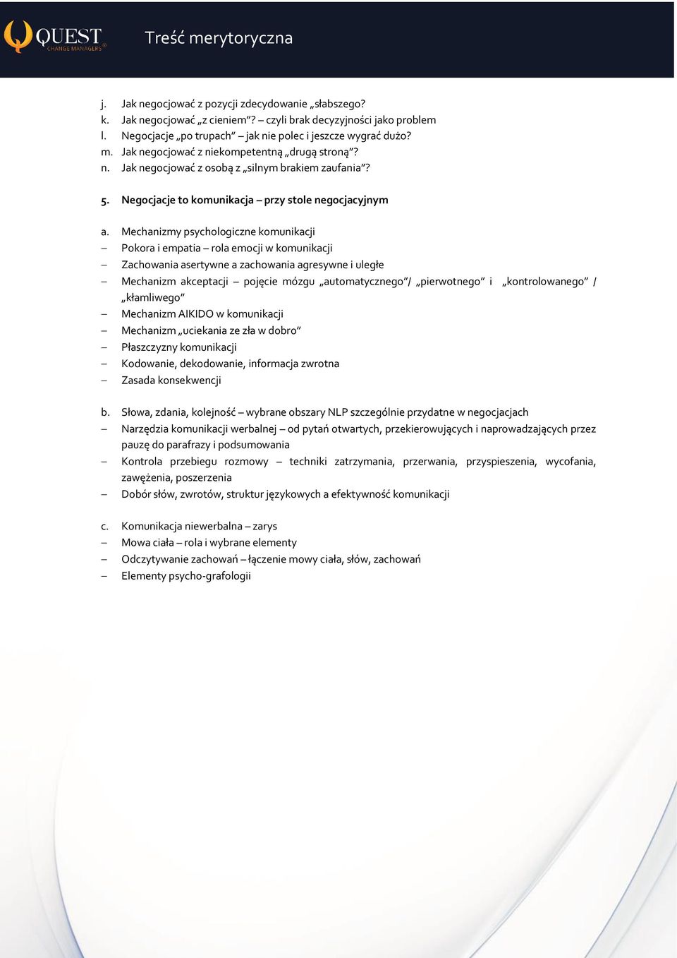 Mechanizmy psychologiczne komunikacji Pokora i empatia rola emocji w komunikacji Zachowania asertywne a zachowania agresywne i uległe Mechanizm akceptacji pojęcie mózgu automatycznego / pierwotnego i