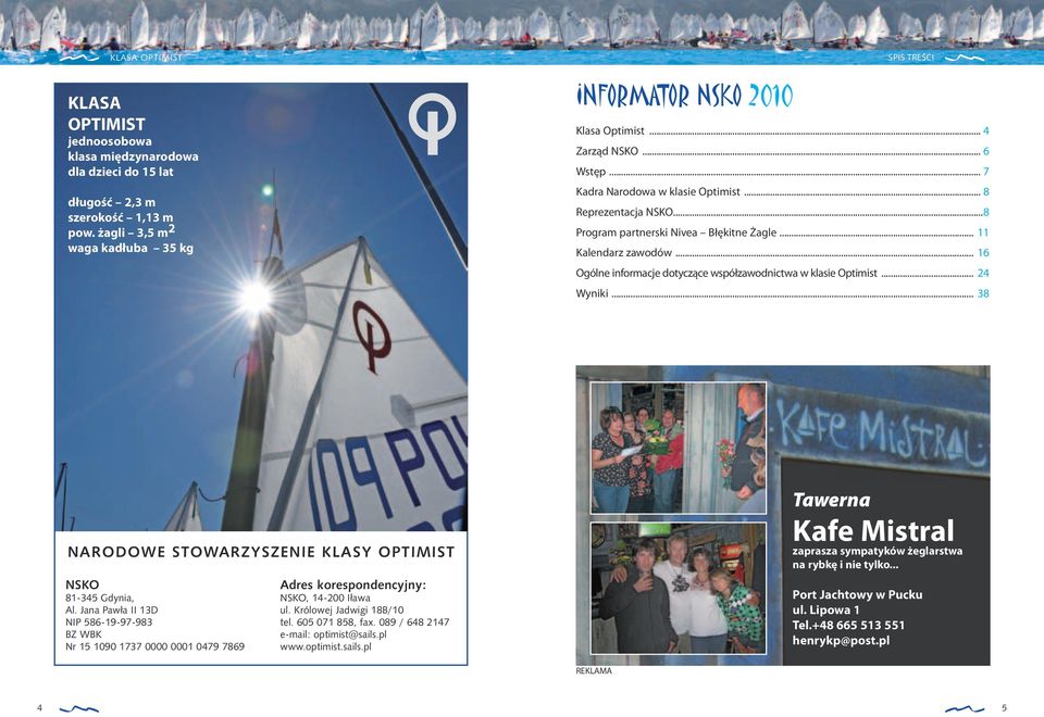 ..8 Program partnerski Nivea Błękitne Żagle... 11 Kalendarz zawodów... 16 Ogólne informacje dotyczące współzawodnictwa w klasie Optimist... 24 Wyniki.