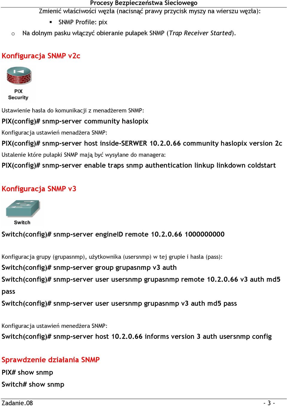 Konfiguracja SNMP v2c Ustawienie hasła do komunikacji z menadżerem SNMP: PIX(config)# snmp-server community haslopix Konfiguracja ustawień menadżera SNMP: PIX(config)# snmp-server host inside-serwer