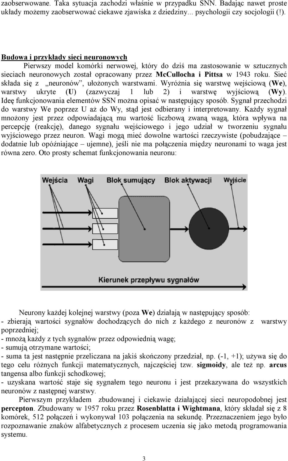 Sieć składa się z neuronów, ułożonych warstwami. Wyróżnia się warstwę wejściową (We), warstwy ukryte (U) (zazwyczaj 1 lub 2) i warstwę wyjściową (Wy).