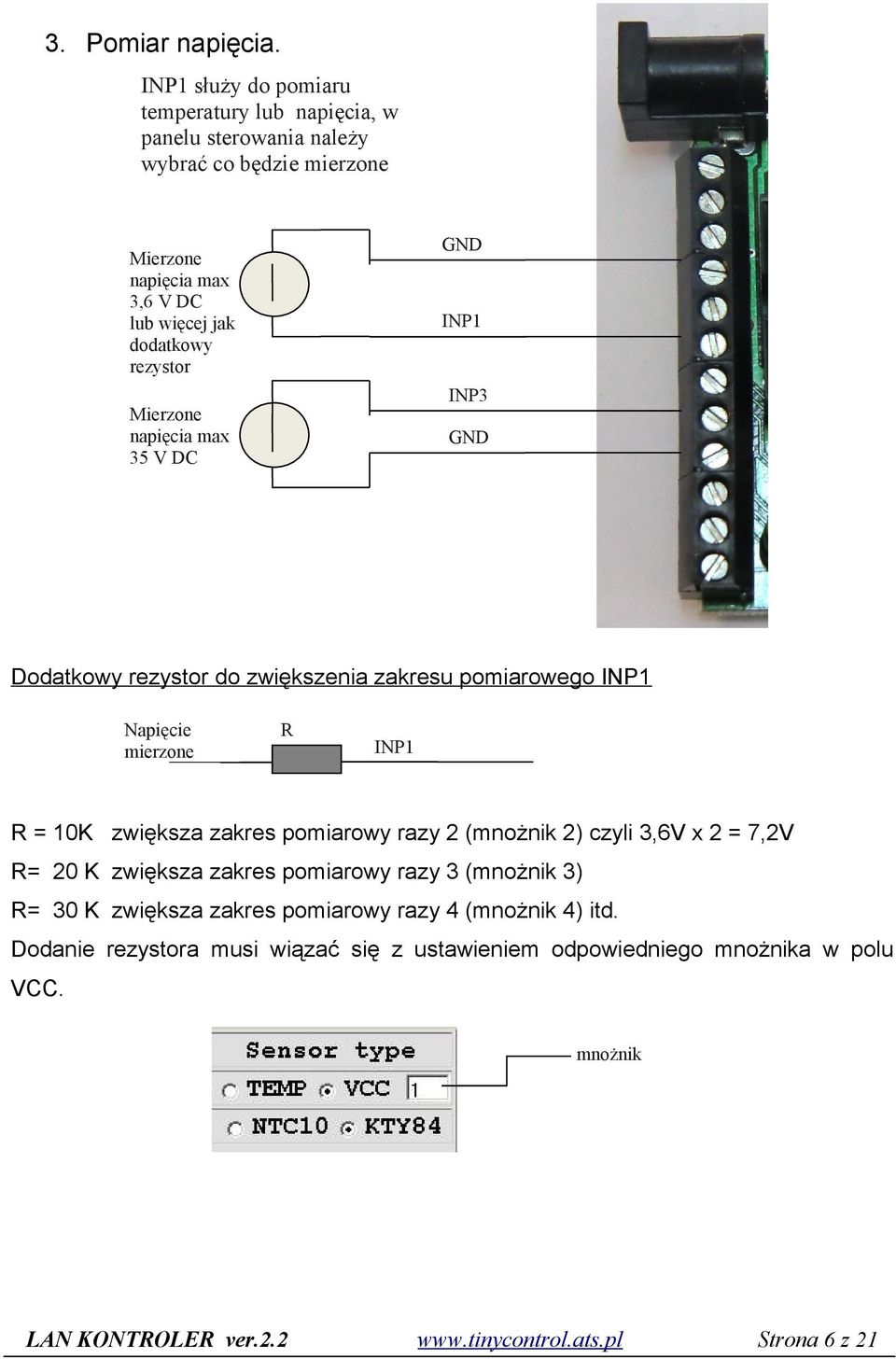 dodatkowy rezystor INP1 INP3 Mierzone napięcia max 35 V DC GND Dodatkowy rezystor do zwiększenia zakresu pomiarowego INP1 Napięcie mierzone R INP1 R =