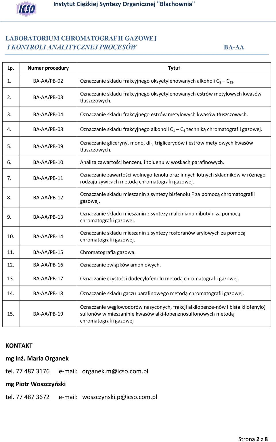 BA-AA/PB-08 Oznaczanie składu frakcyjnego alkoholi C 1 C 4 techniką chromatografii gazowej. 5. BA-AA/PB-09 Oznaczanie gliceryny, mono, di-, triglicerydów i estrów metylowych kwasów tłuszczowych. 6.