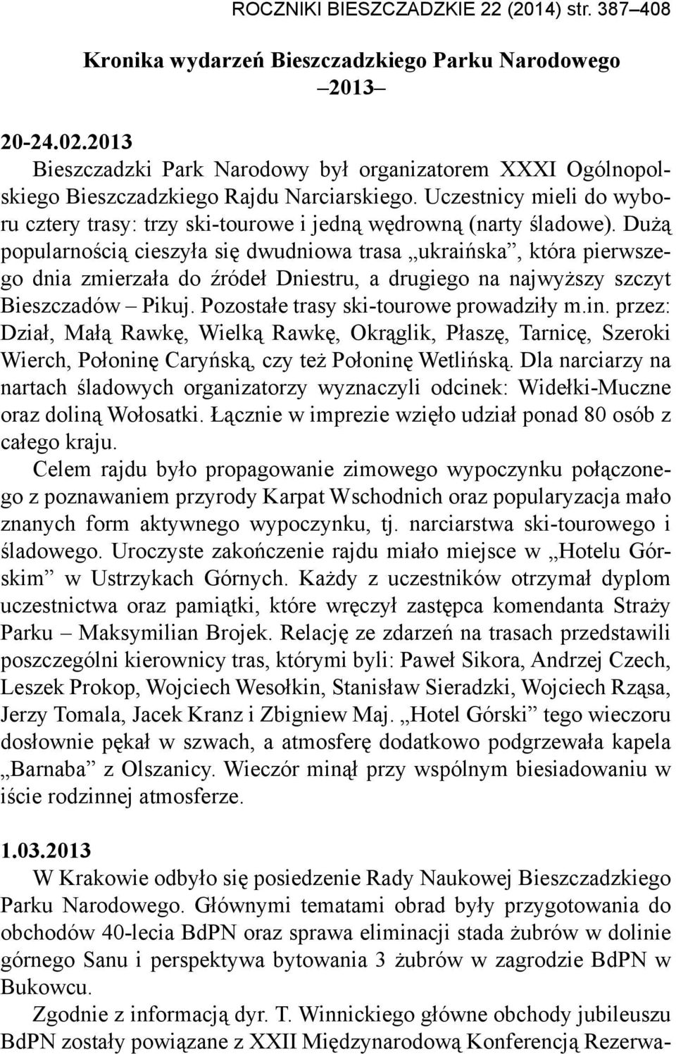Dużą popularnością cieszyła się dwudniowa trasa ukraińska, która pierwszego dnia zmierzała do źródeł Dniestru, a drugiego na najwyższy szczyt Bieszczadów Pikuj.