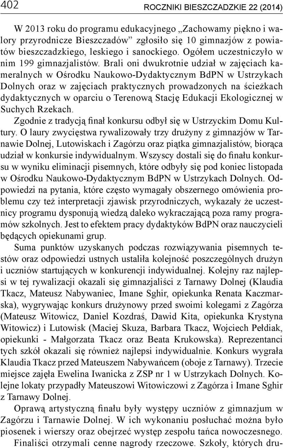 Brali oni dwukrotnie udział w zajęciach kameralnych w Ośrodku Naukowo-Dydaktycznym BdPN w Ustrzykach Dolnych oraz w zajęciach praktycznych prowadzonych na ścieżkach dydaktycznych w oparciu o Terenową