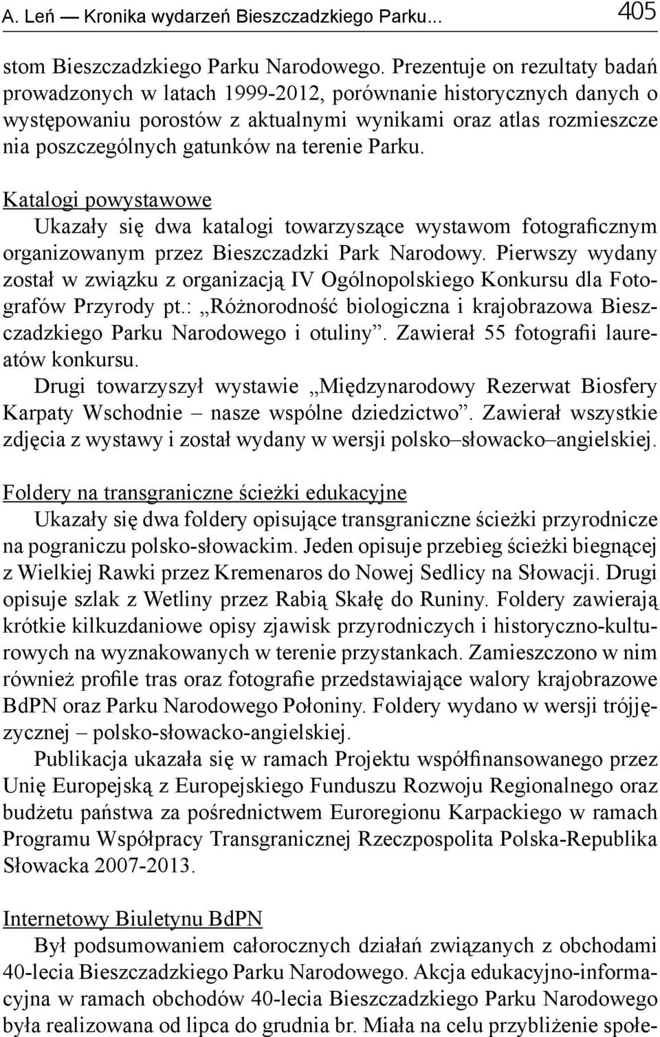 terenie Parku. Katalogi powystawowe Ukazały się dwa katalogi towarzyszące wystawom fotograficznym organizowanym przez Bieszczadzki Park Narodowy.