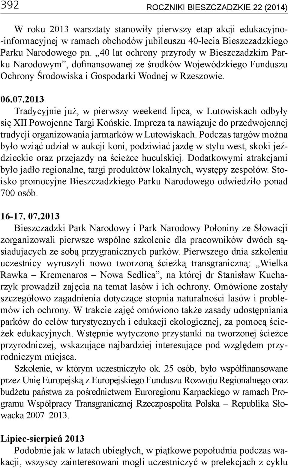 2013 Tradycyjnie już, w pierwszy weekend lipca, w Lutowiskach odbyły się XII Powojenne Targi Końskie. Impreza ta nawiązuje do przedwojennej tradycji organizowania jarmarków w Lutowiskach.