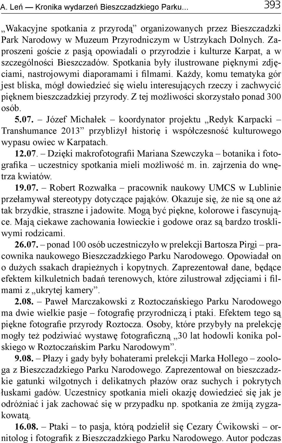 Każdy, komu tematyka gór jest bliska, mógł dowiedzieć się wielu interesujących rzeczy i zachwycić pięknem bieszczadzkiej przyrody. Z tej możliwości skorzystało ponad 300 osób. 5.07.