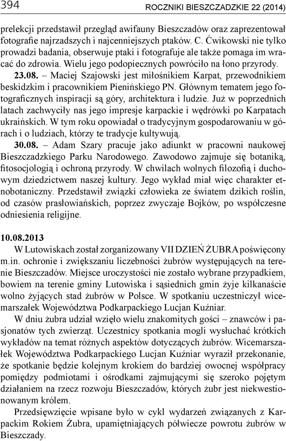 Maciej Szajowski jest miłośnikiem Karpat, przewodnikiem beskidzkim i pracownikiem Pienińskiego PN. Głównym tematem jego fotograficznych inspiracji są góry, architektura i ludzie.