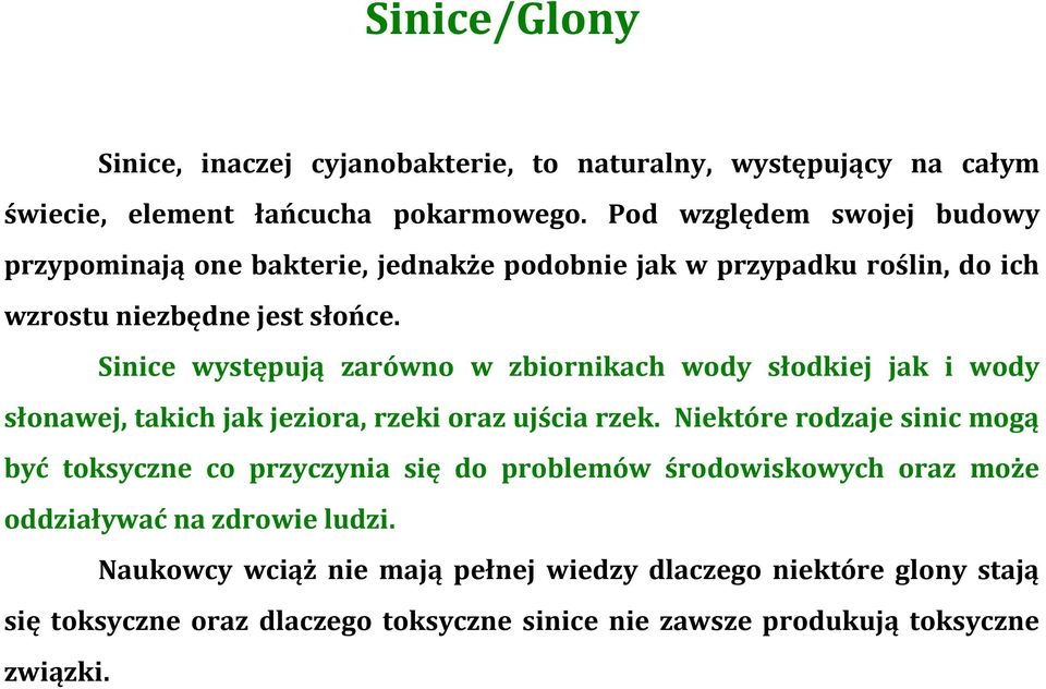 Sinice występują zarówno w zbiornikach wody słodkiej jak i wody słonawej, takich jak jeziora, rzeki oraz ujścia rzek.