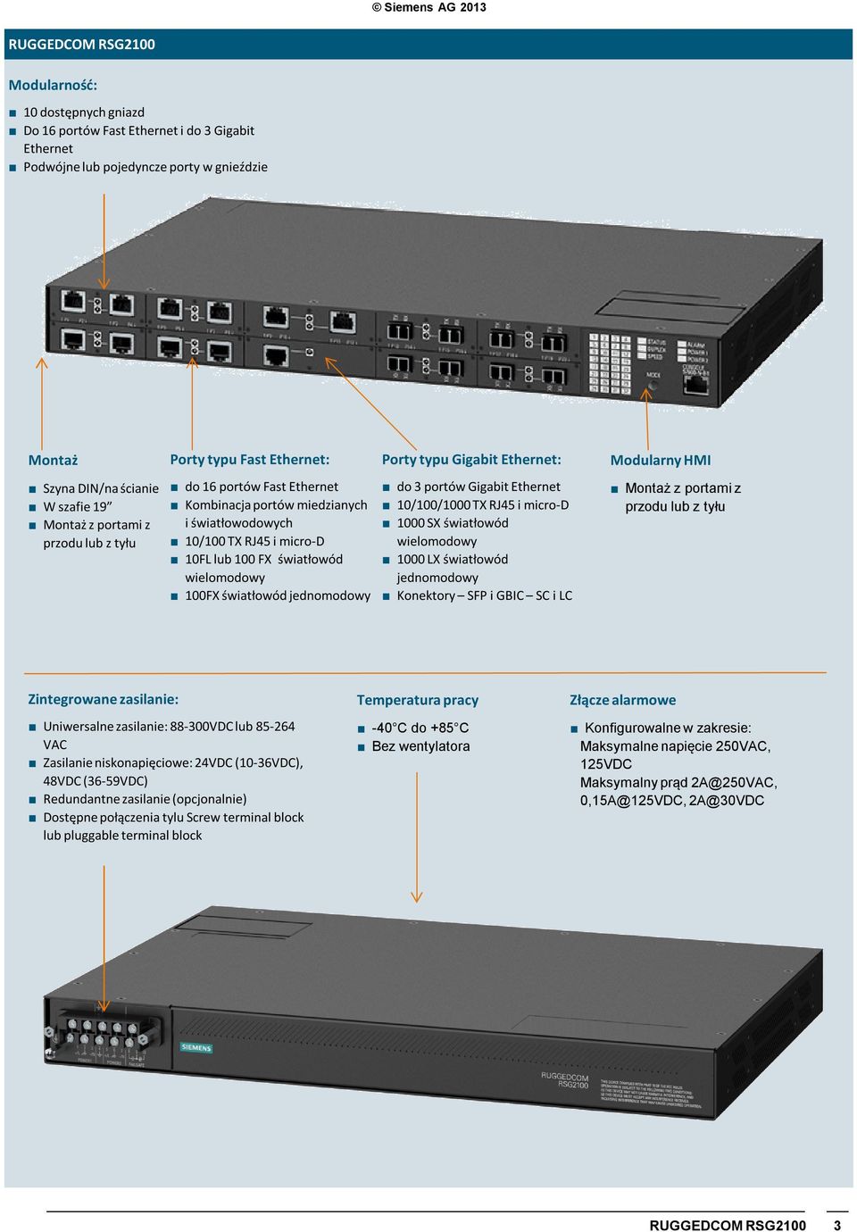 światłowód jednomodowy Porty typu Gigabit Ethernet: Ethernet Modularny HMI do 3 portów Gigabit Ethernet 10/100/1000 TX RJ45 i micro-d micro 1000 SX światłowód wielomodowy 1000 LX światłowód