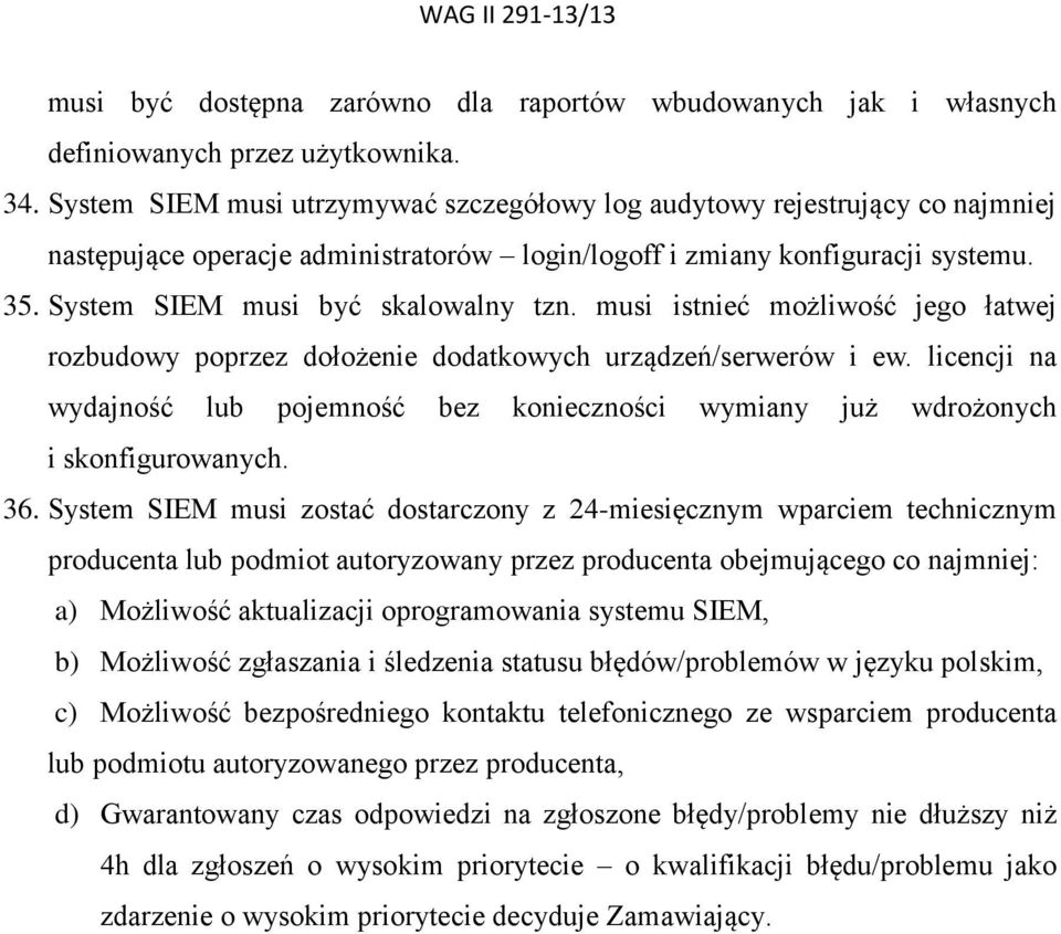 musi istnieć możliwość jego łatwej rozbudowy poprzez dołożenie dodatkowych urządzeń/serwerów i ew. licencji na wydajność lub pojemność bez konieczności wymiany już wdrożonych i skonfigurowanych. 36.