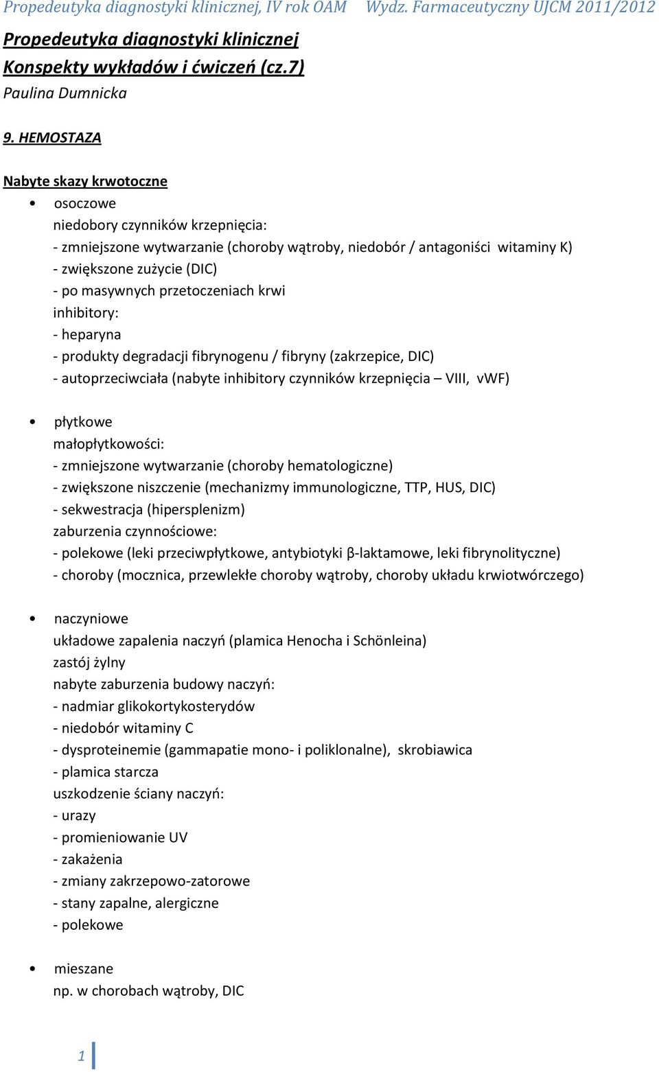 przetoczeniach krwi inhibitory: - heparyna - produkty degradacji fibrynogenu / fibryny (zakrzepice, DIC) - autoprzeciwciała (nabyte inhibitory czynników krzepnięcia VIII, vwf) płytkowe