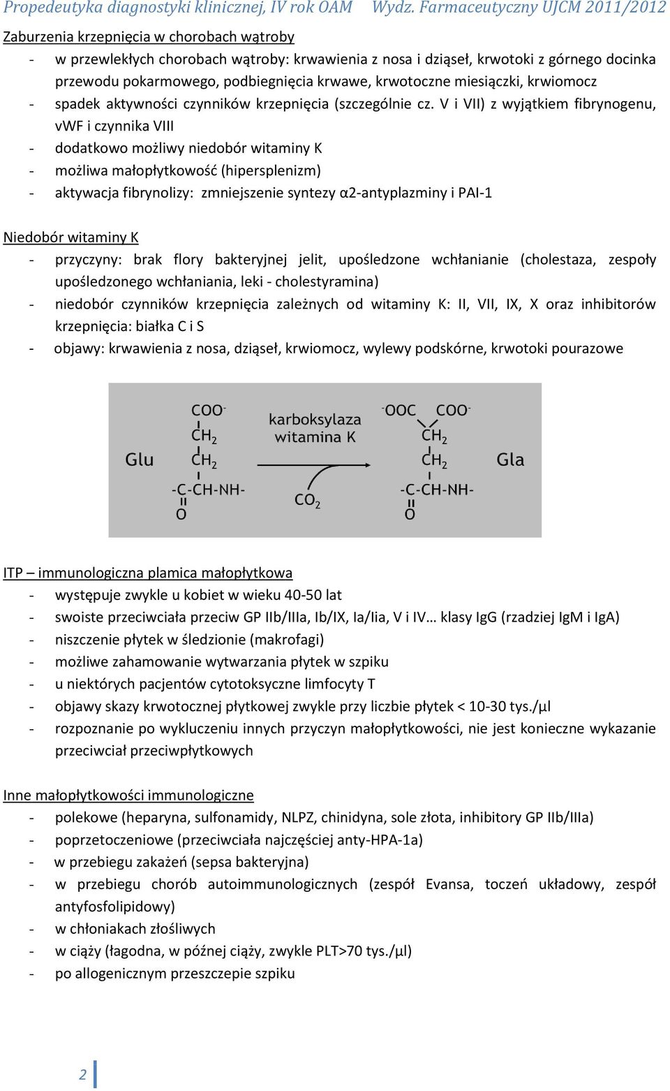 V i VII) z wyjątkiem fibrynogenu, vwf i czynnika VIII - dodatkowo możliwy niedobór witaminy K - możliwa małopłytkowość (hipersplenizm) - aktywacja fibrynolizy: zmniejszenie syntezy α2-antyplazminy i