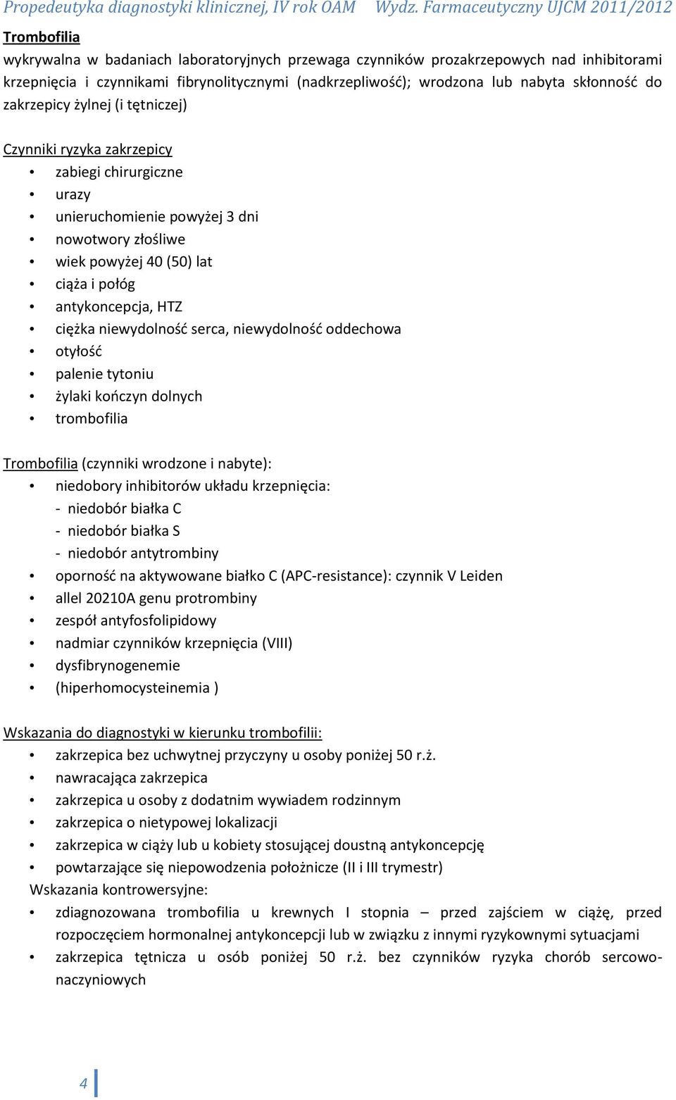 niewydolność serca, niewydolność oddechowa otyłość palenie tytoniu żylaki kończyn dolnych trombofilia Trombofilia (czynniki wrodzone i nabyte): niedobory inhibitorów układu krzepnięcia: - niedobór