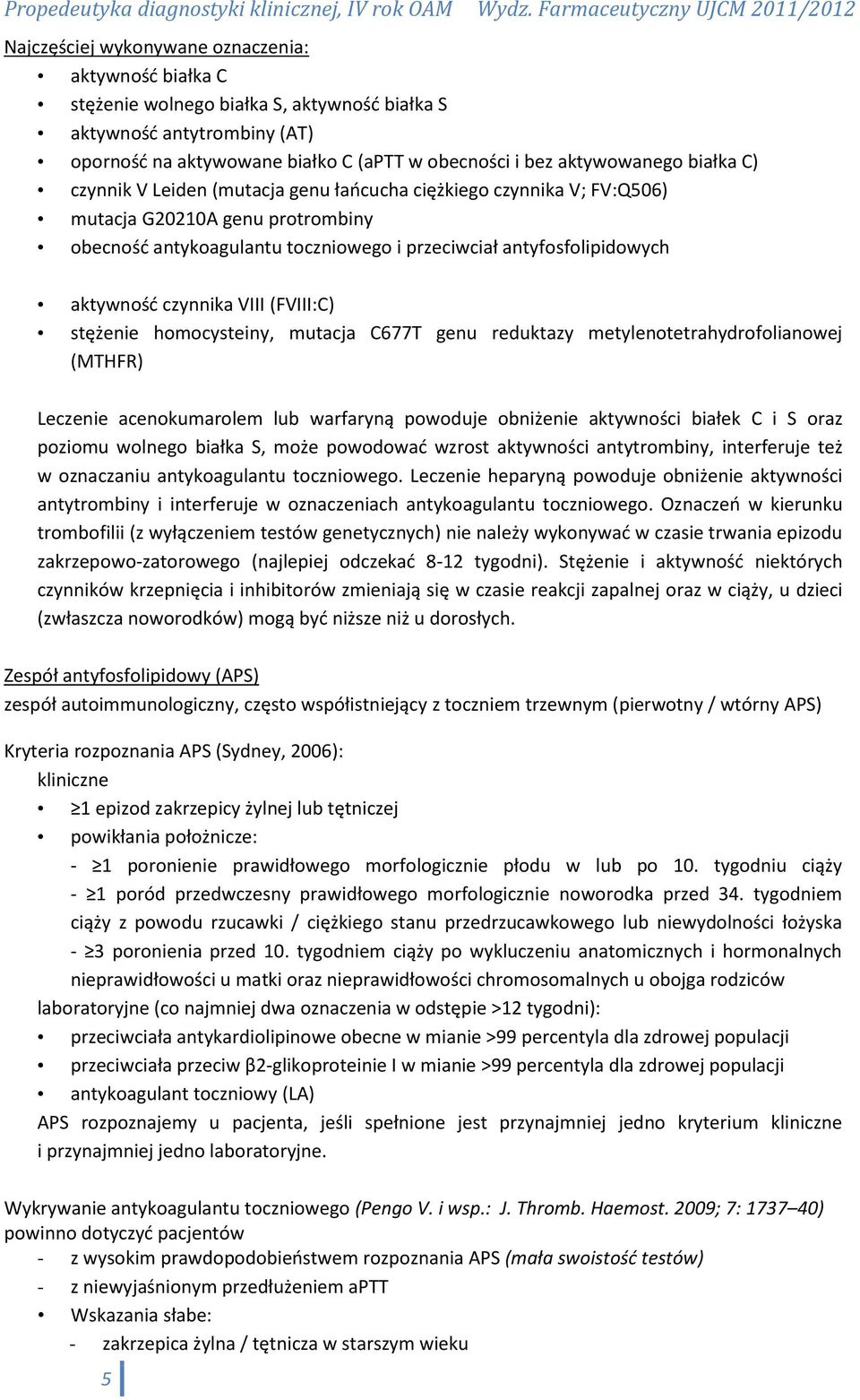 czynnika VIII (FVIII:C) stężenie homocysteiny, mutacja C677T genu reduktazy metylenotetrahydrofolianowej (MTHFR) Leczenie acenokumarolem lub warfaryną powoduje obniżenie aktywności białek C i S oraz