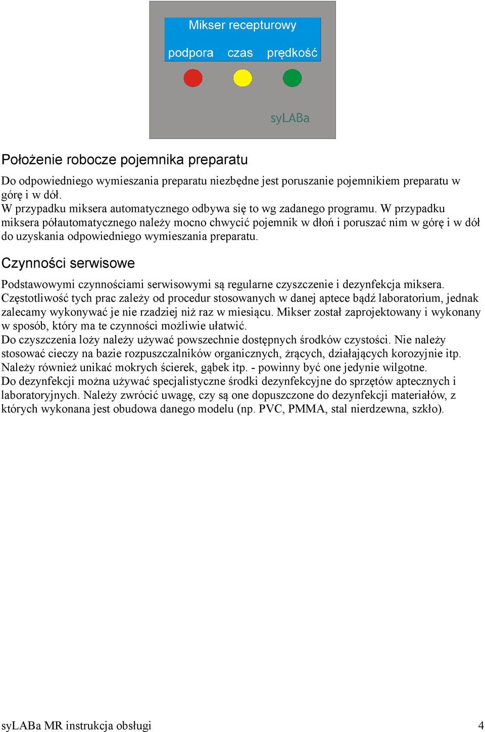 W przypadku miksera półautomatycznego należy mocno chwycić pojemnik w dłoń i poruszać nim w górę i w dół do uzyskania odpowiedniego wymieszania preparatu.