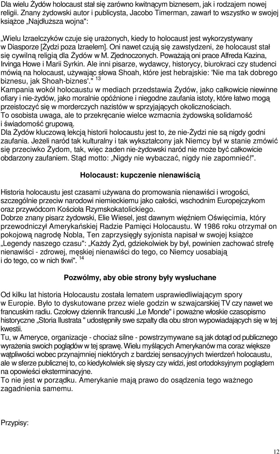 [Żydzi poza Izraelem]. Oni nawet czują się zawstydzeni, że holocaust stał się cywilną religią dla Żydów w M. Zjednoczonych. Poważają oni prace Alfreda Kazina, Irvinga Howe i Marii Syrkin.