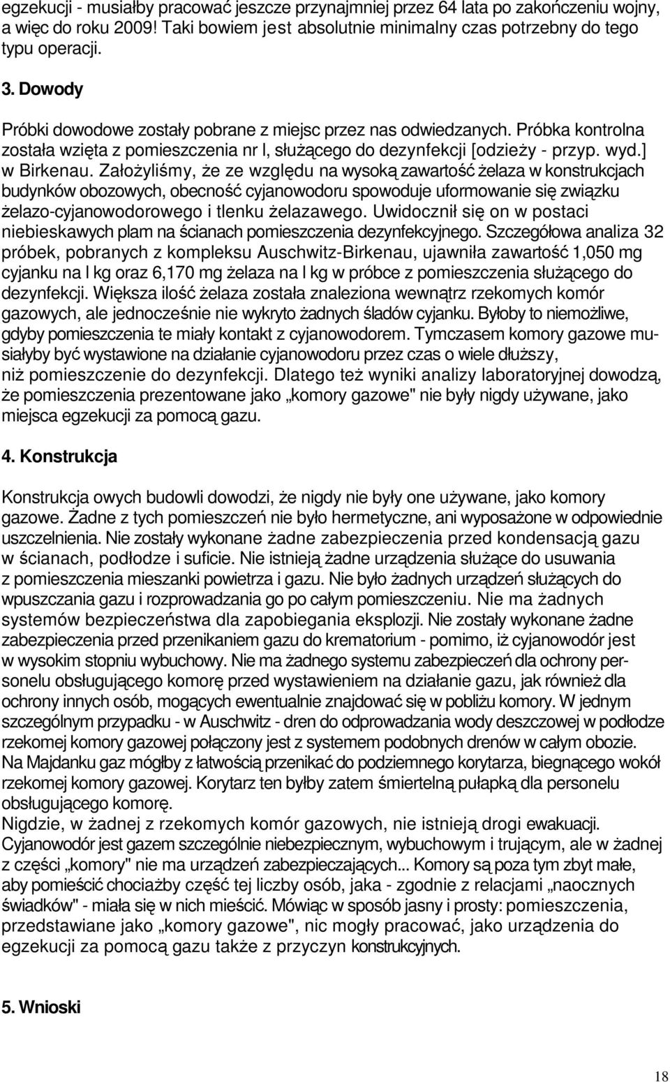 Założyliśmy, że ze względu na wysoką zawartość żelaza w konstrukcjach budynków obozowych, obecność cyjanowodoru spowoduje uformowanie się związku żelazo-cyjanowodorowego i tlenku żelazawego.