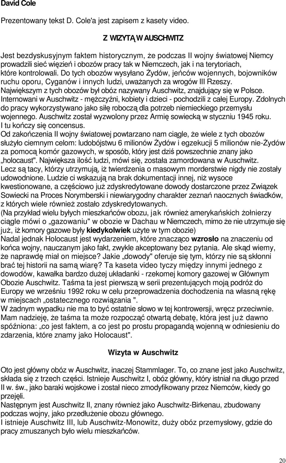 Do tych obozów wysyłano Żydów, jeńców wojennych, bojowników ruchu oporu, Cyganów i innych ludzi, uważanych za wrogów III Rzeszy.