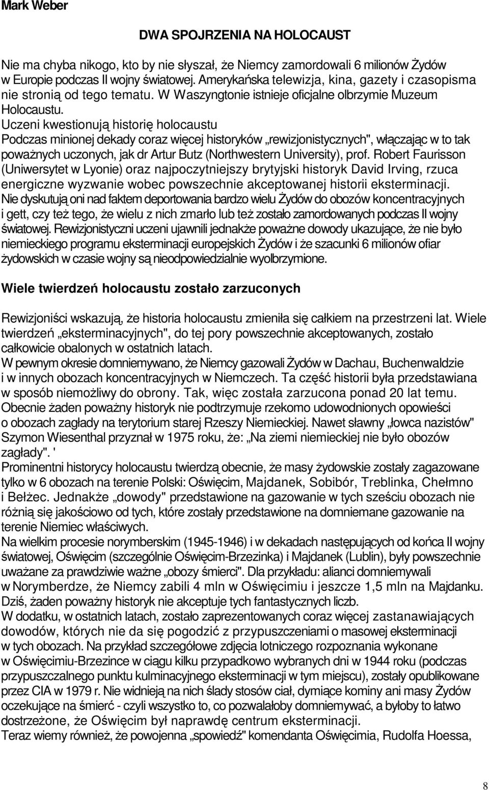 Uczeni kwestionują historię holocaustu Podczas minionej dekady coraz więcej historyków rewizjonistycznych", włączając w to tak poważnych uczonych, jak dr Artur Butz (Northwestern University), prof.