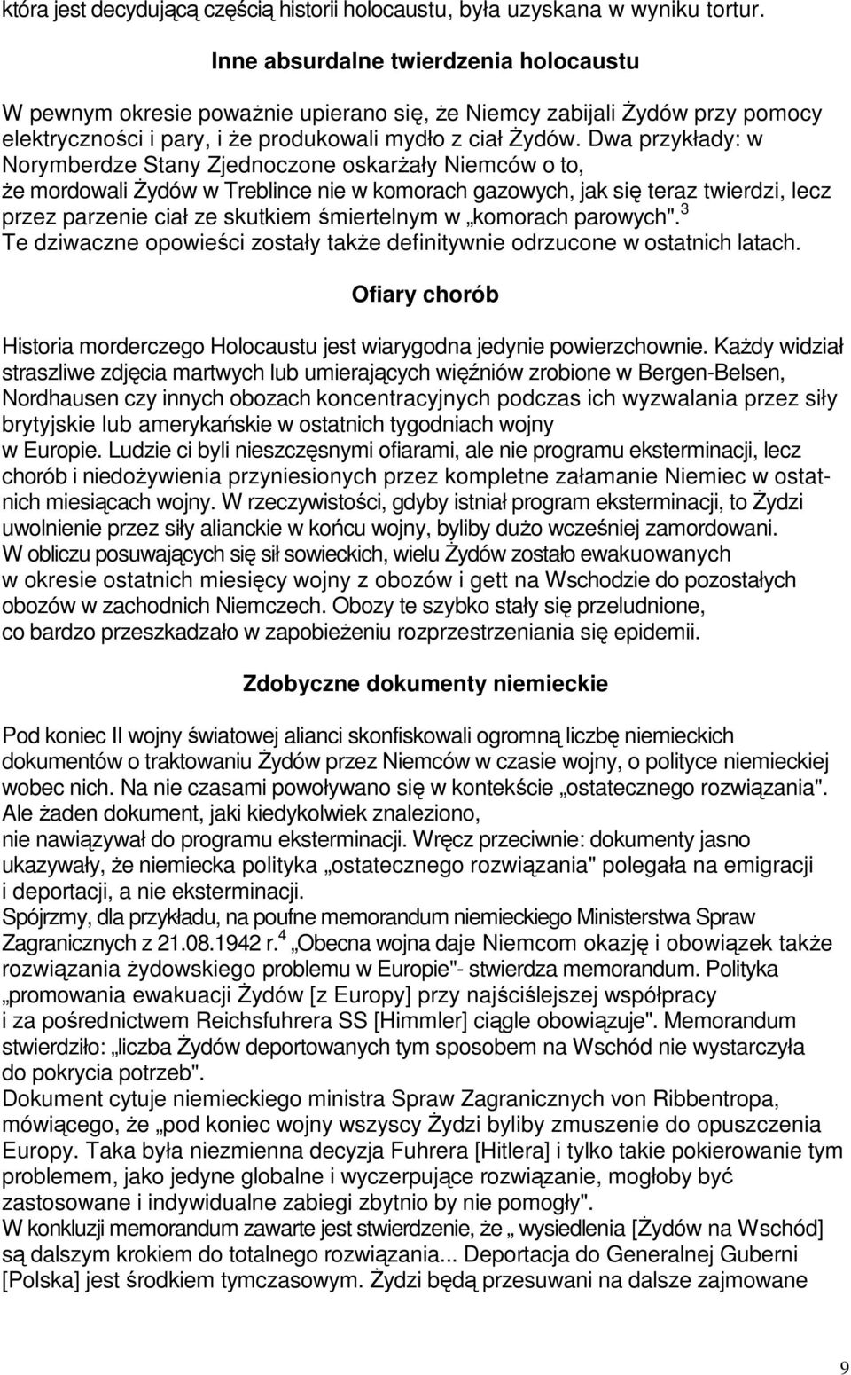 Dwa przykłady: w Norymberdze Stany Zjednoczone oskarżały Niemców o to, że mordowali Żydów w Treblince nie w komorach gazowych, jak się teraz twierdzi, lecz przez parzenie ciał ze skutkiem śmiertelnym