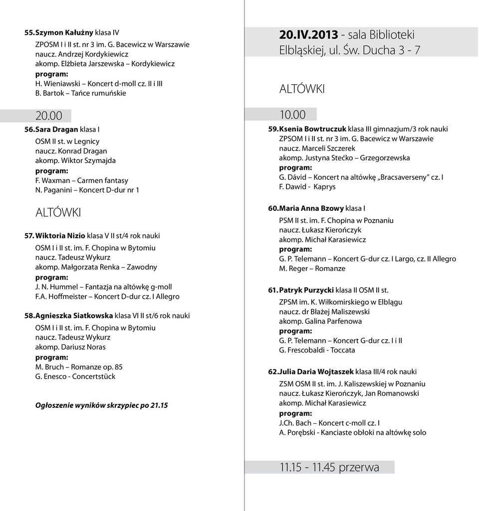 Wiktoria Nizio klasa V II st/4 rok nauki naucz. Tadeusz Wykurz akomp. Małgorzata Renka Zawodny J. N. Hummel Fantazja na altówkę g-moll F.A. Hoffmeister Koncert D-dur cz. I Allegro 58.
