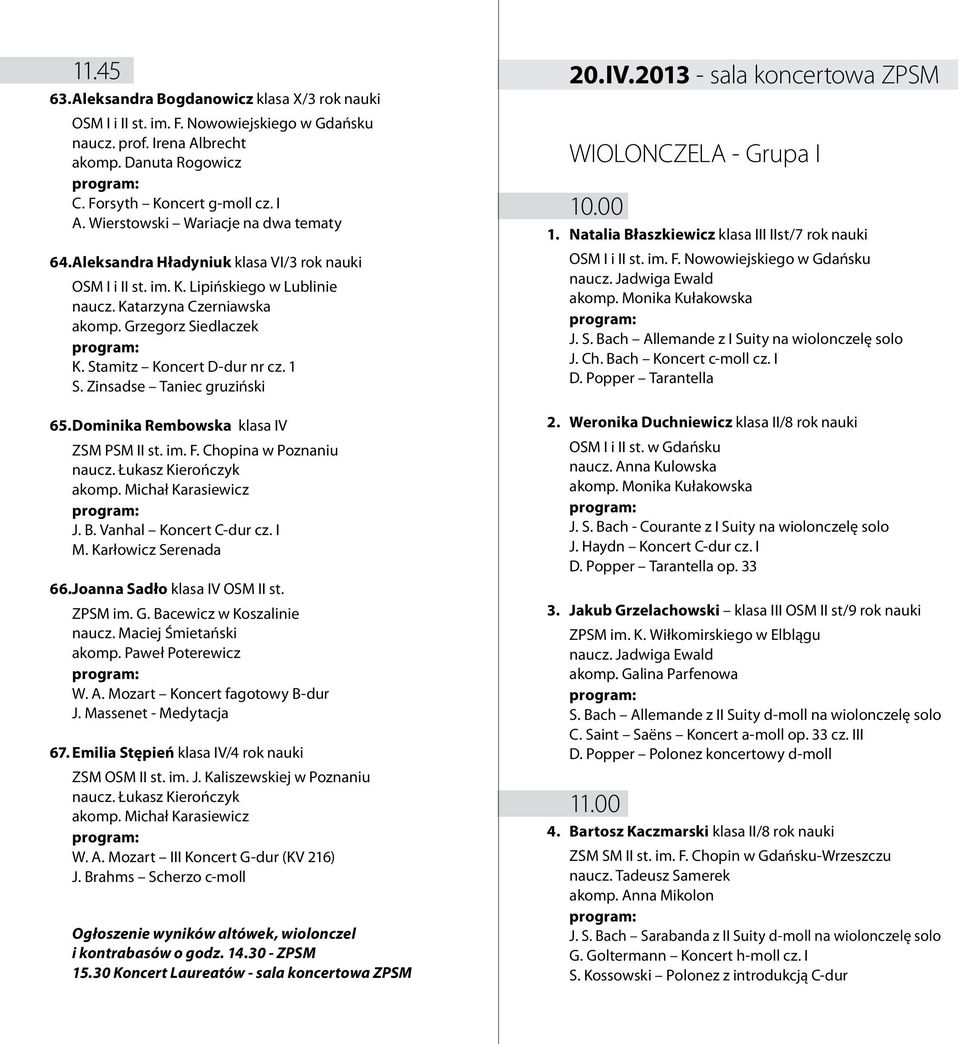 Zinsadse Taniec gruziński 65. Dominika Rembowska klasa IV ZSM PSM II st. im. F. Chopina w Poznaniu naucz. Łukasz Kierończyk akomp. Michał Karasiewicz J. B. Vanhal Koncert C-dur cz. I M.