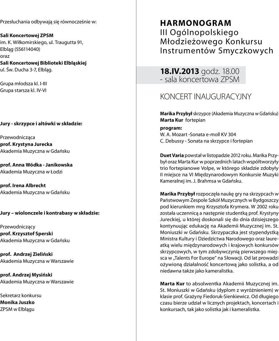 IV.2013 godz. 18.00 - sala koncertowa ZPSM KONCERT INAUGURACYJNY Jury - skrzypce i altówki w składzie: Przewodnicząca prof. Krystyna Jurecka Akademia Muzyczna w Gdańsku prof.