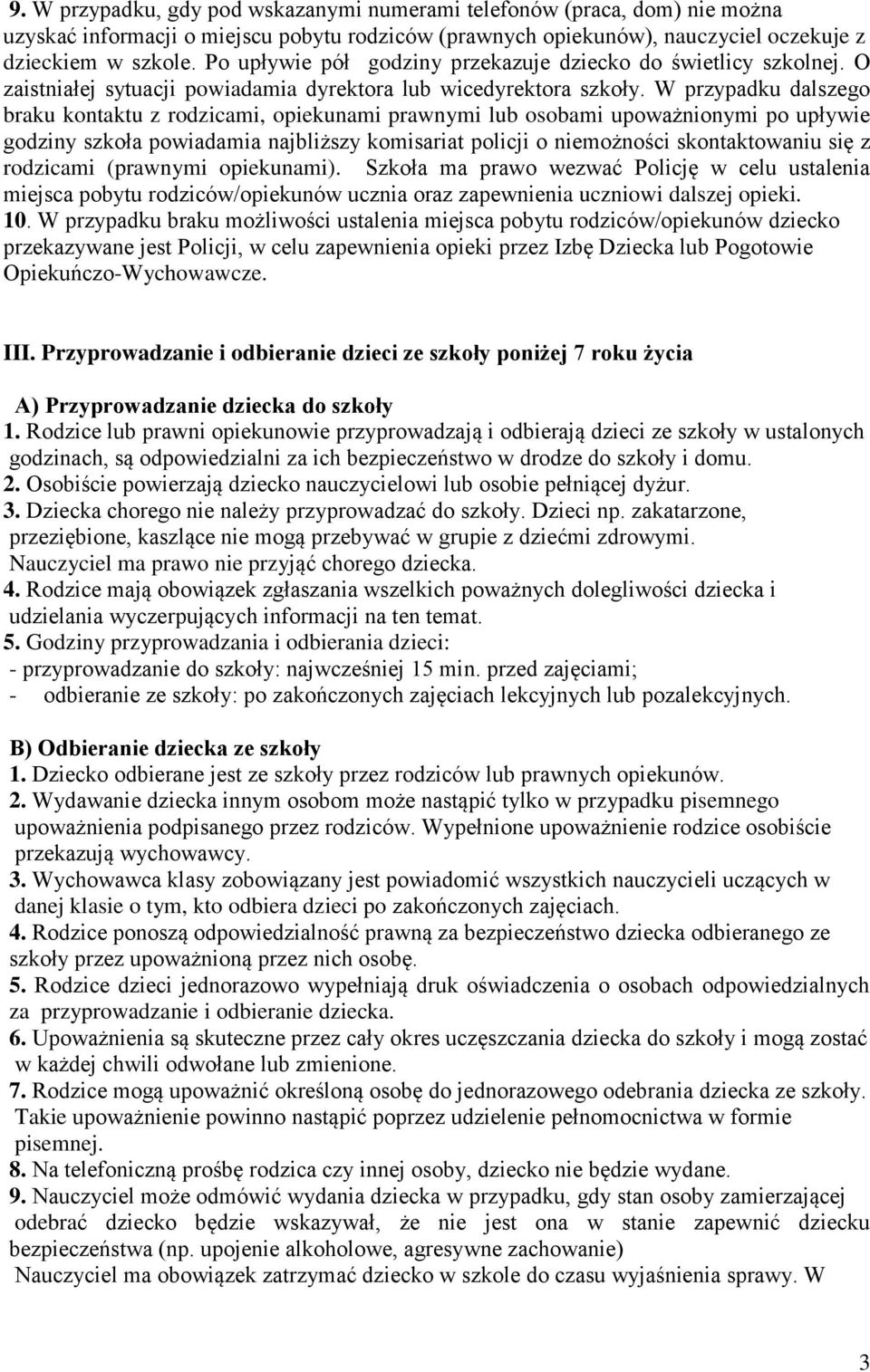 W przypadku dalszego braku kontaktu z rodzicami, opiekunami prawnymi lub osobami upoważnionymi po upływie godziny szkoła powiadamia najbliższy komisariat policji o niemożności skontaktowaniu się z