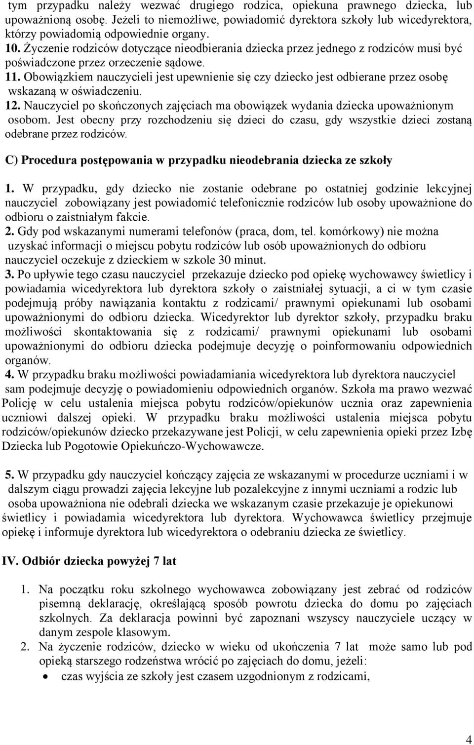 Życzenie rodziców dotyczące nieodbierania dziecka przez jednego z rodziców musi być poświadczone przez orzeczenie sądowe. 11.