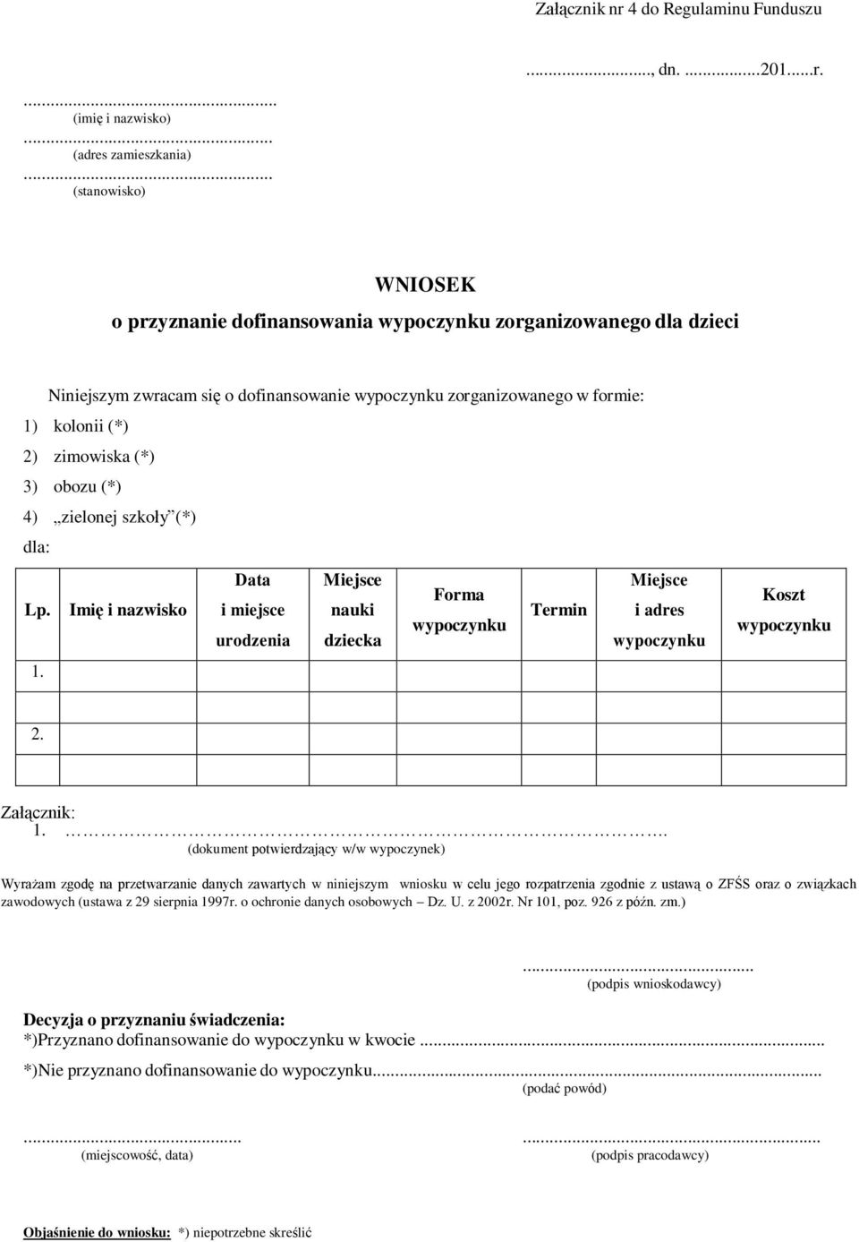 WNIOSEK o przyznanie dofinansowania wypoczynku zorganizowanego dla dzieci Niniejszym zwracam się o dofinansowanie wypoczynku zorganizowanego w formie: 1) kolonii (*) 2) zimowiska (*) 3) obozu (*) 4)