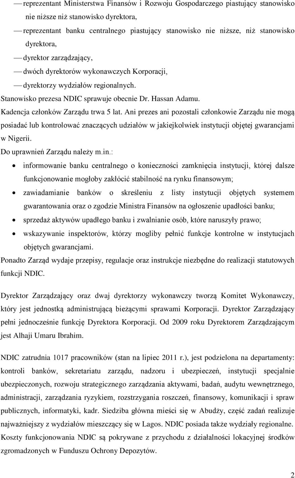 Kadencja członków Zarządu trwa 5 lat. Ani prezes ani pozostali członkowie Zarządu nie mogą posiadać lub kontrolować znaczących udziałów w jakiejkolwiek instytucji objętej gwarancjami w Nigerii.