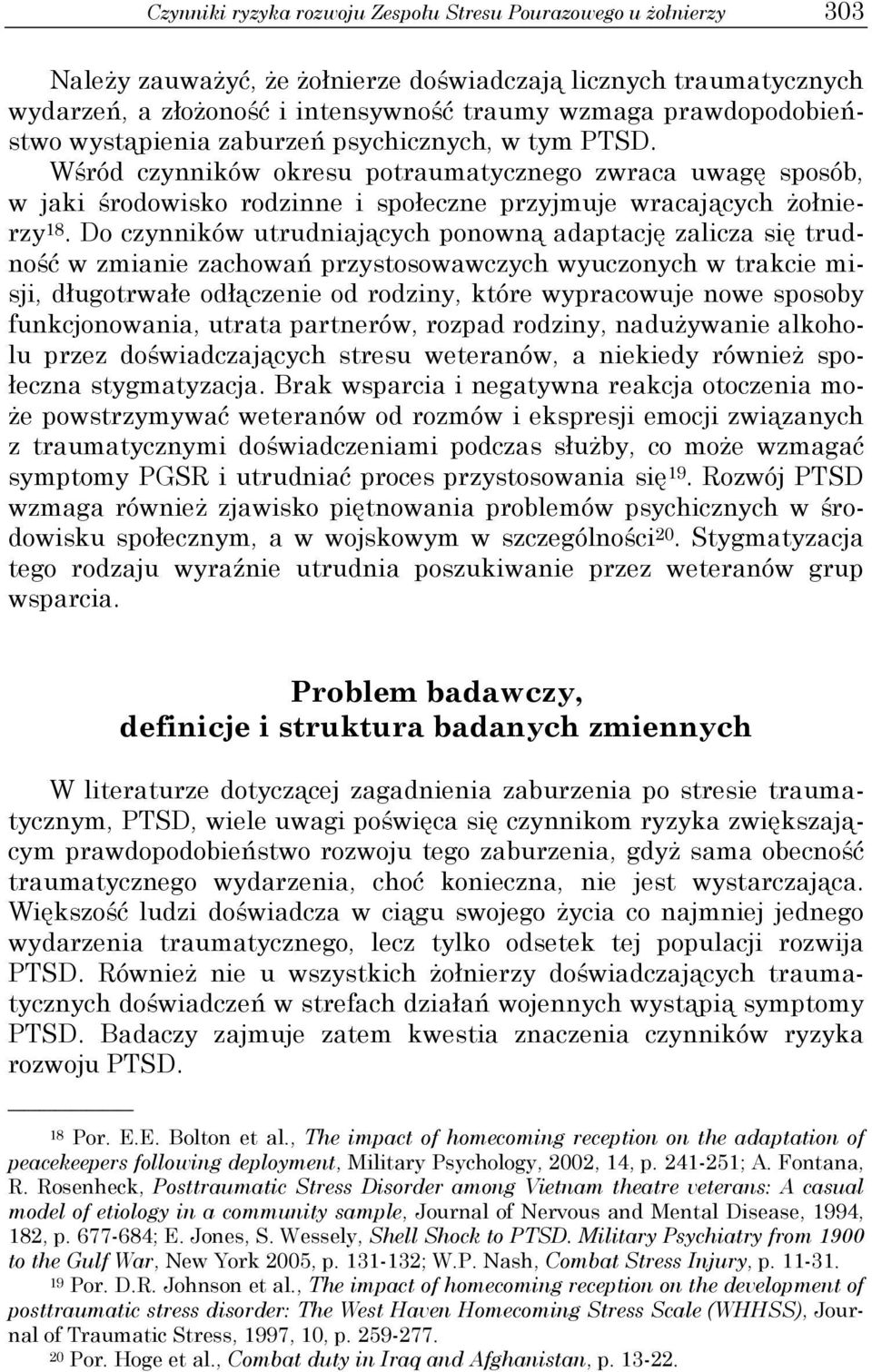 Wśród czynników okresu potraumatycznego zwraca uwagę sposób, w jaki środowisko rodzinne i społeczne przyjmuje wracających żołnierzy 18.