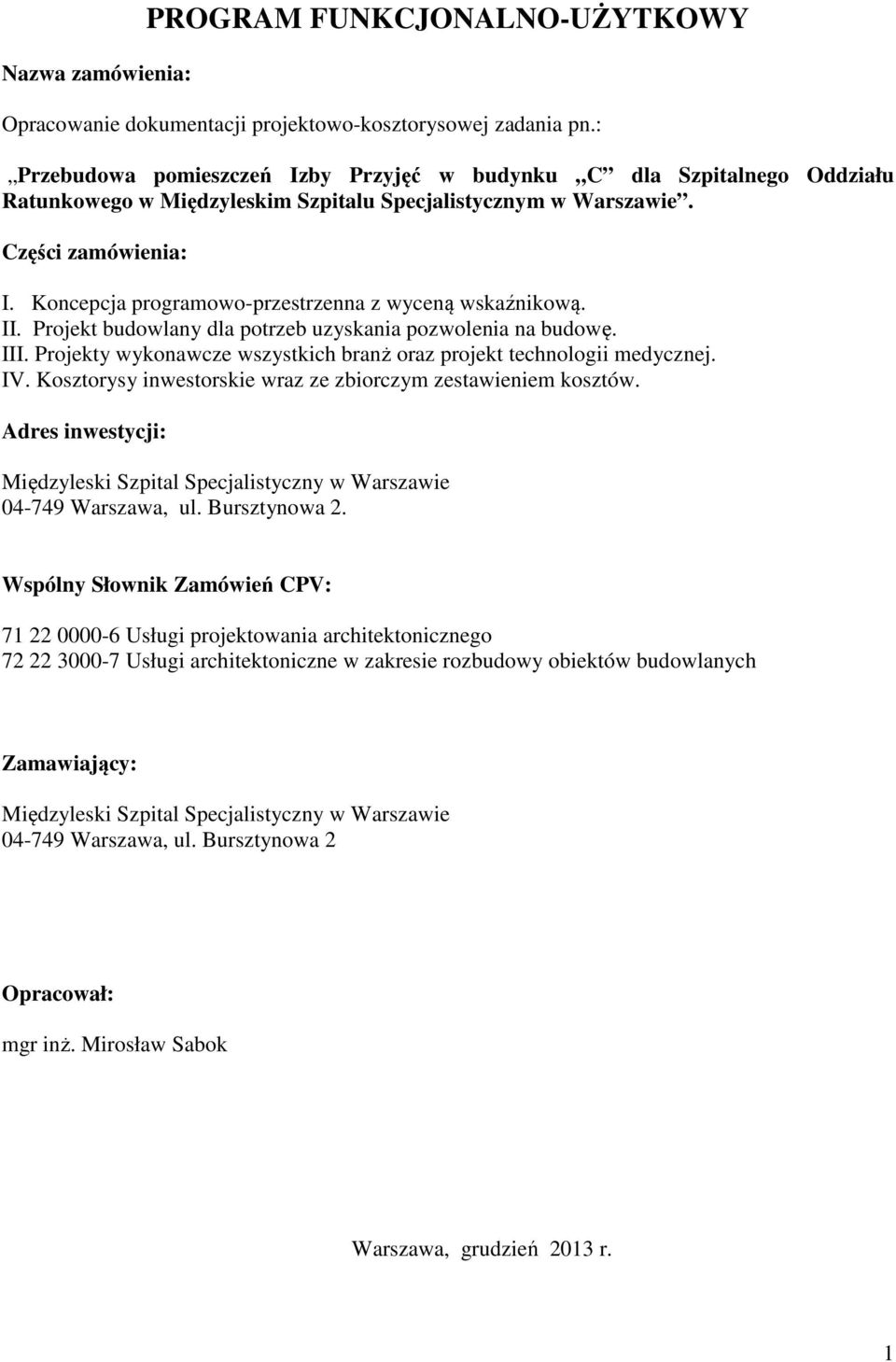 Koncepcja programowo-przestrzenna z wyceną wskaźnikową. II. Projekt budowlany dla potrzeb uzyskania pozwolenia na budowę. III. Projekty wykonawcze wszystkich branż oraz projekt technologii medycznej.