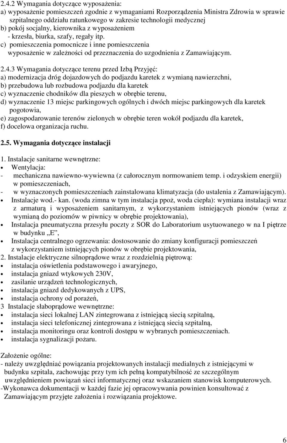 c) pomieszczenia pomocnicze i inne pomieszczenia wyposażenie w zależności od przeznaczenia do uzgodnienia z Zamawiającym. 2.4.