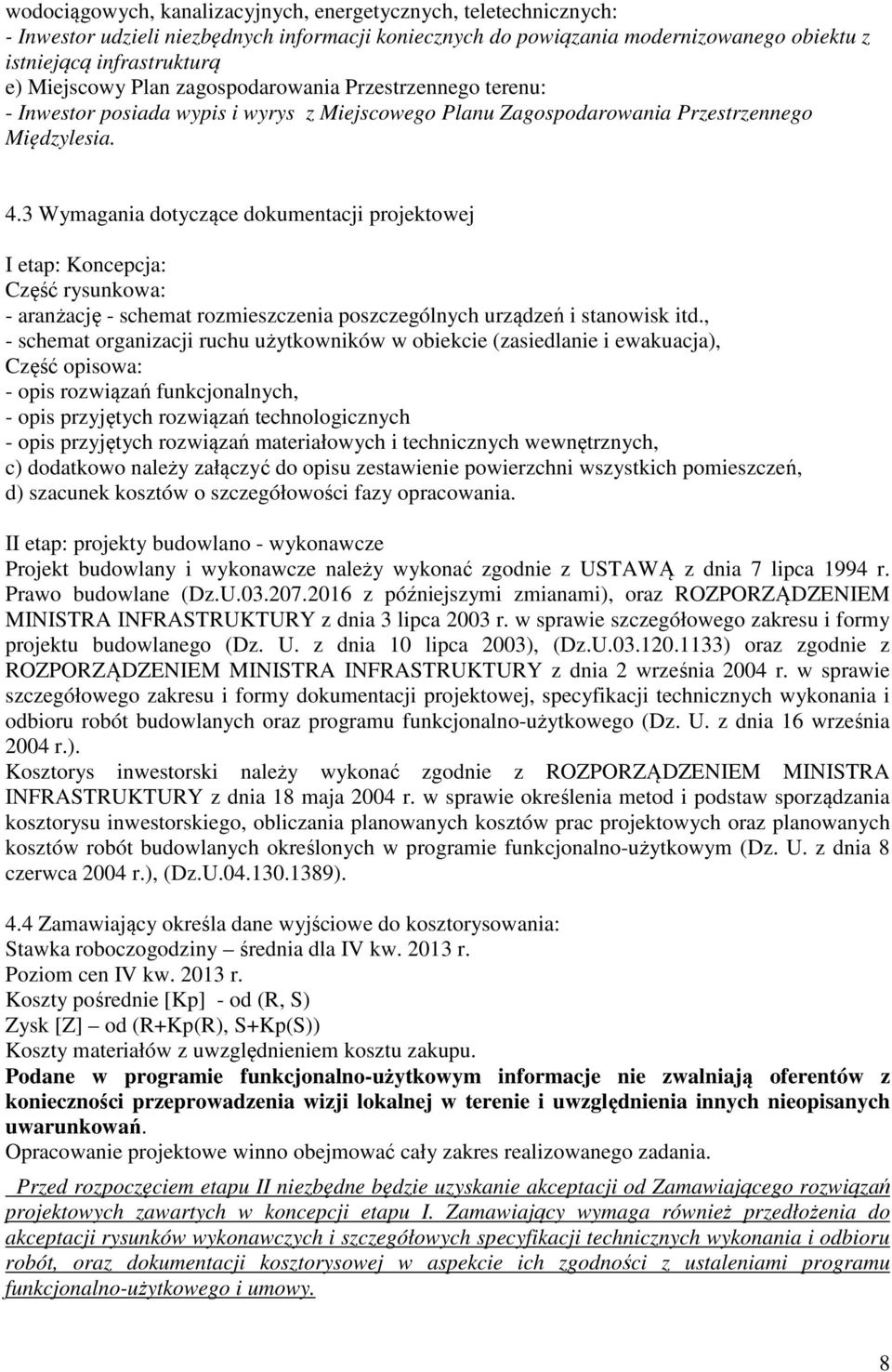 3 Wymagania dotyczące dokumentacji projektowej I etap: Koncepcja: Część rysunkowa: - aranżację - schemat rozmieszczenia poszczególnych urządzeń i stanowisk itd.