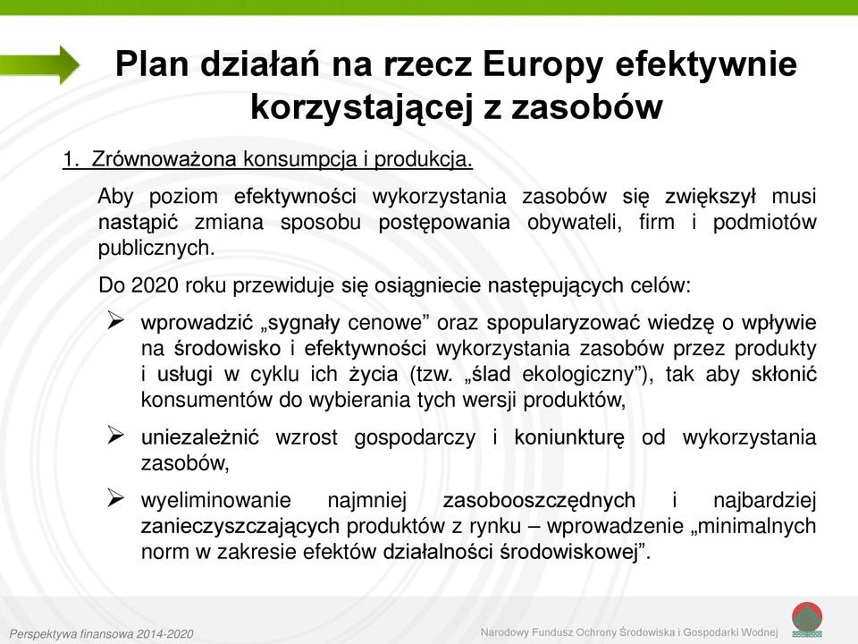 Do 2020 roku przewiduje się osiągniecie następujących celów: wprowadzić sygnały cenowe oraz spopularyzować wiedzę o wpływie na środowisko i efektywności wykorzystania zasobów przez produkty i usługi