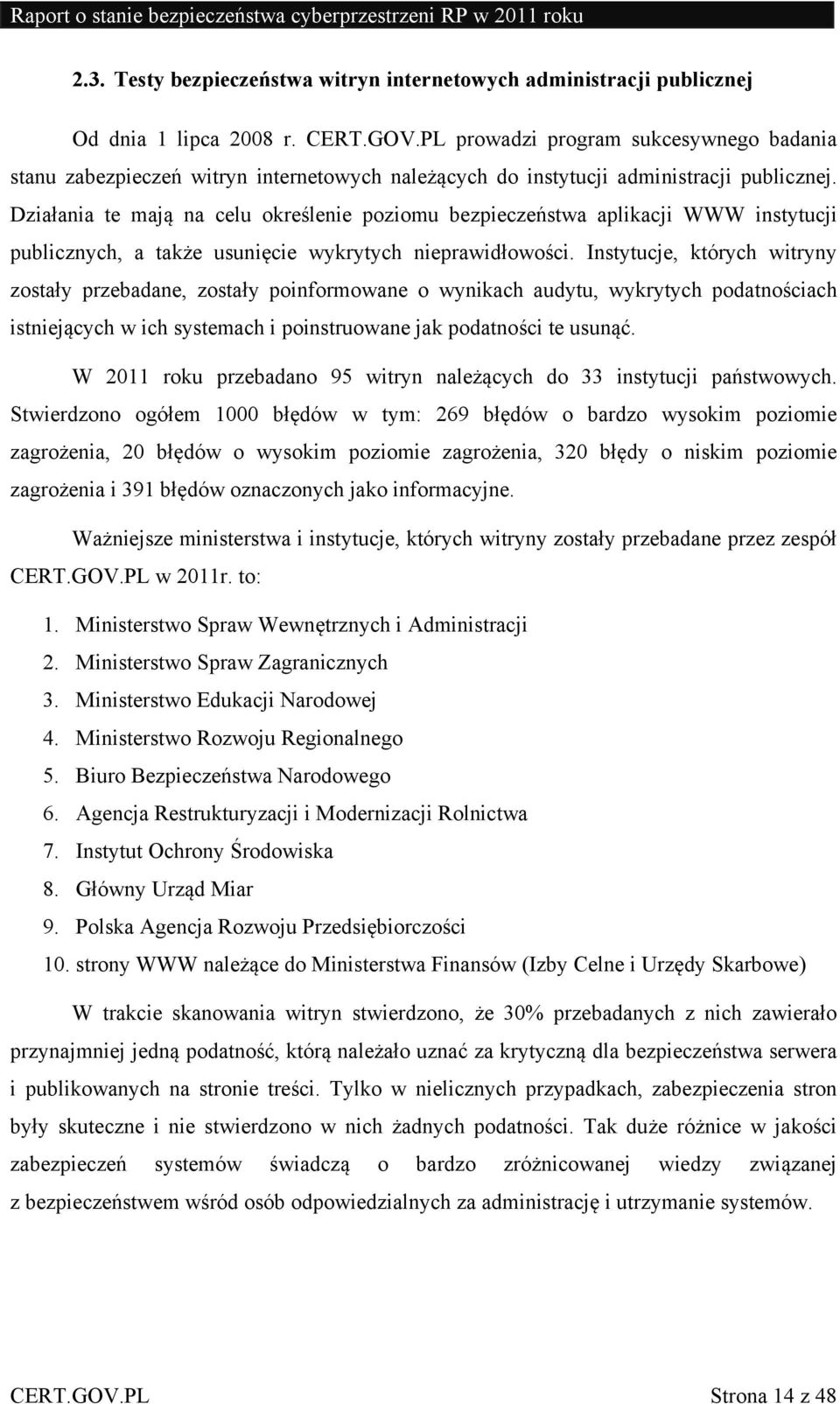 Działania te mają na celu określenie poziomu bezpieczeństwa aplikacji WWW instytucji publicznych, a także usunięcie wykrytych nieprawidłowości.