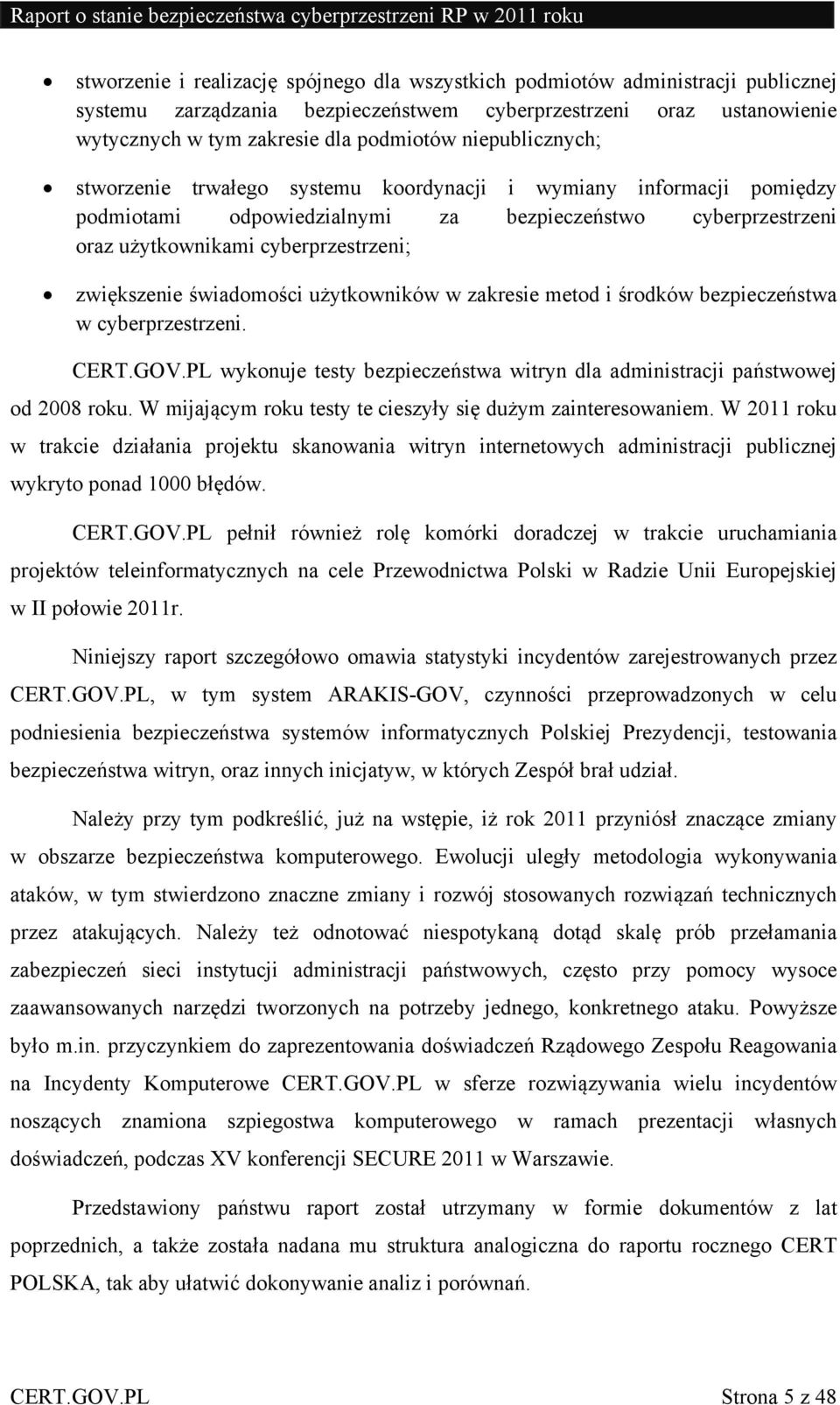 świadomości użytkowników w zakresie metod i środków bezpieczeństwa w cyberprzestrzeni. CERT.GOV.PL wykonuje testy bezpieczeństwa witryn dla administracji państwowej od 2008 roku.