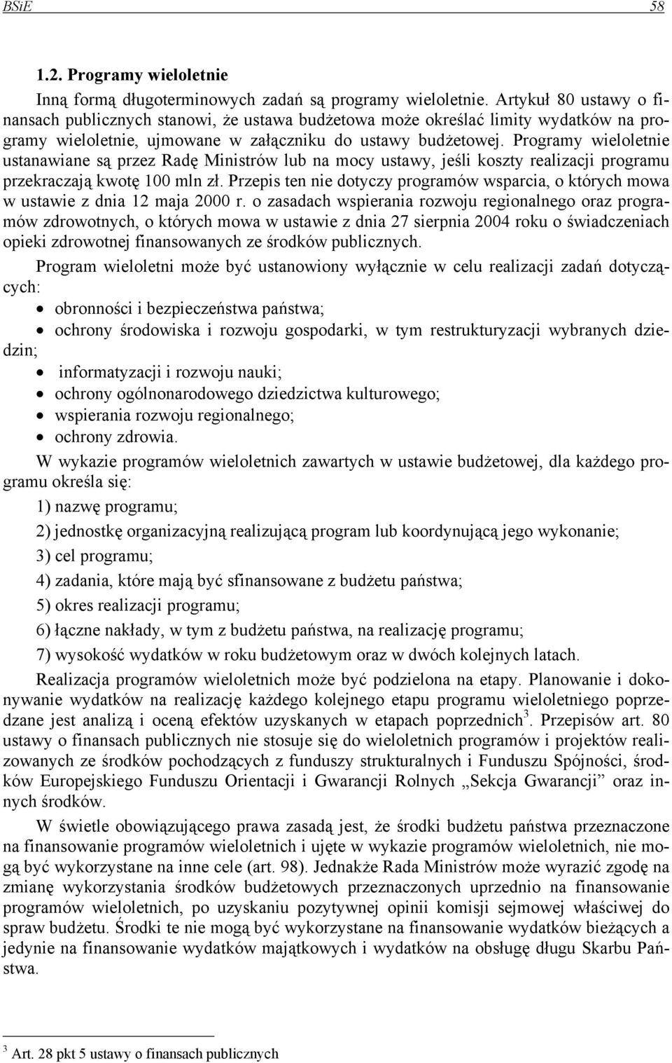 Programy wieloletnie ustanawiane są przez Radę Ministrów lub na mocy ustawy, jeśli koszty realizacji programu przekraczają kwotę 100 mln zł.