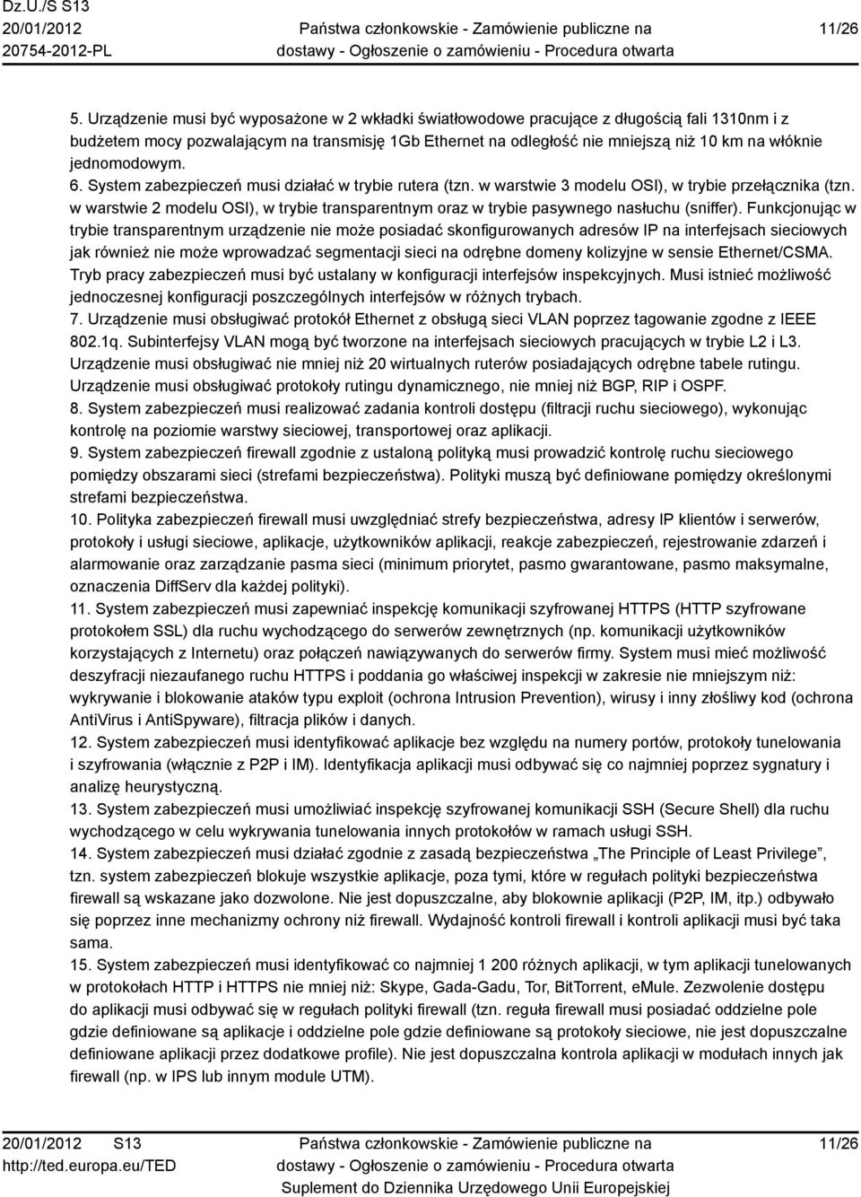 jednomodowym. 6. System zabezpieczeń musi działać w trybie rutera (tzn. w warstwie 3 modelu OSI), w trybie przełącznika (tzn.