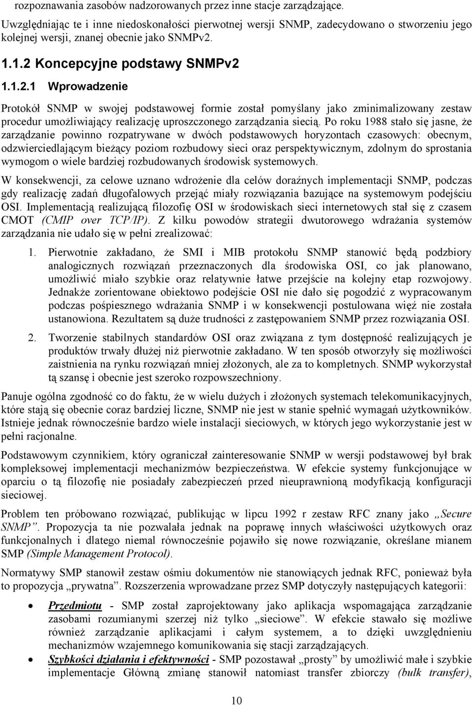 1.1.2 Koncepcyjne podstawy SNMPv2 1.1.2.1 Wprowadzenie Protokół SNMP w swojej podstawowej formie został pomyślany jako zminimalizowany zestaw procedur umożliwiający realizację uproszczonego zarządzania siecią.