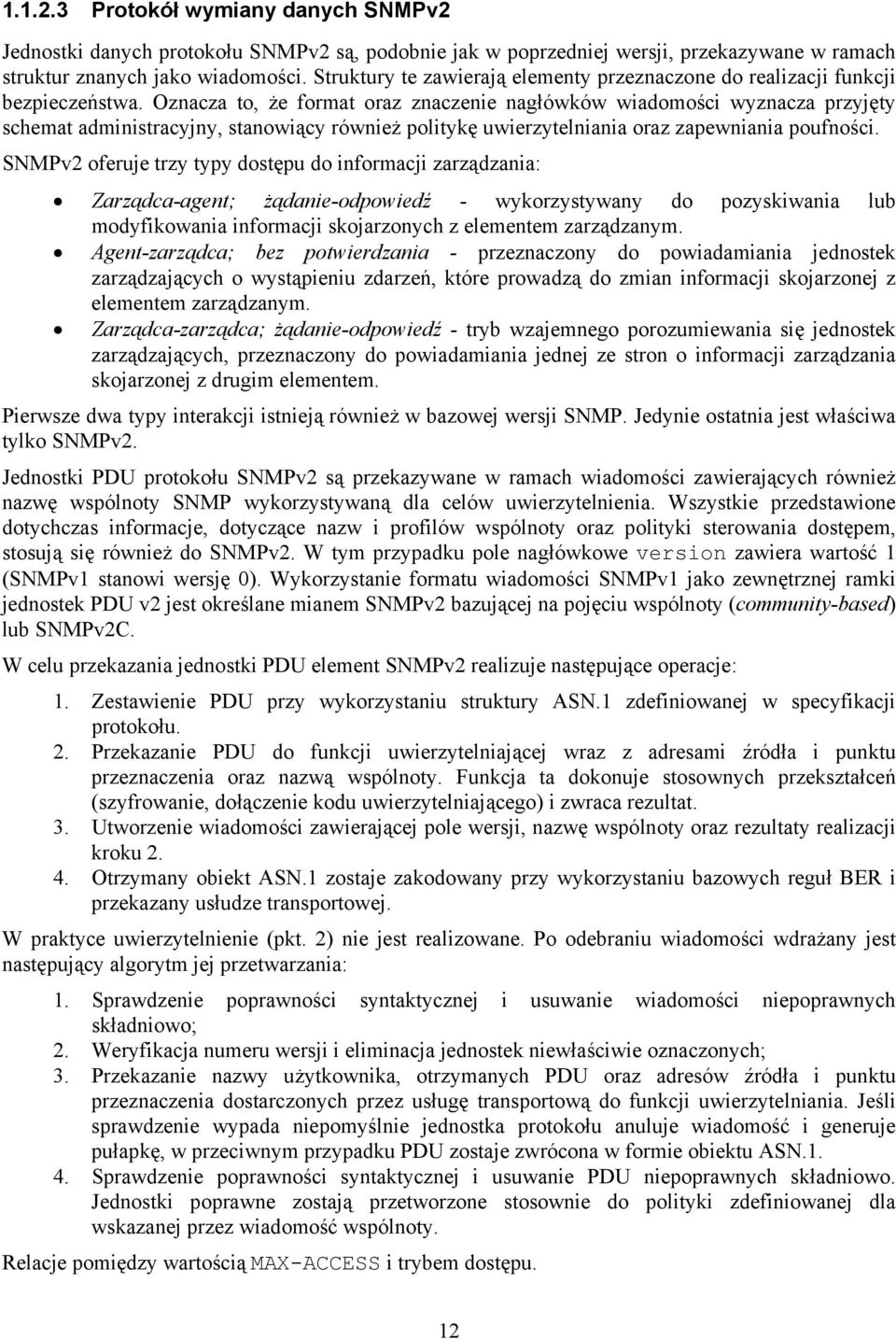 Oznacza to, że format oraz znaczenie nagłówków wiadomości wyznacza przyjęty schemat administracyjny, stanowiący również politykę uwierzytelniania oraz zapewniania poufności.