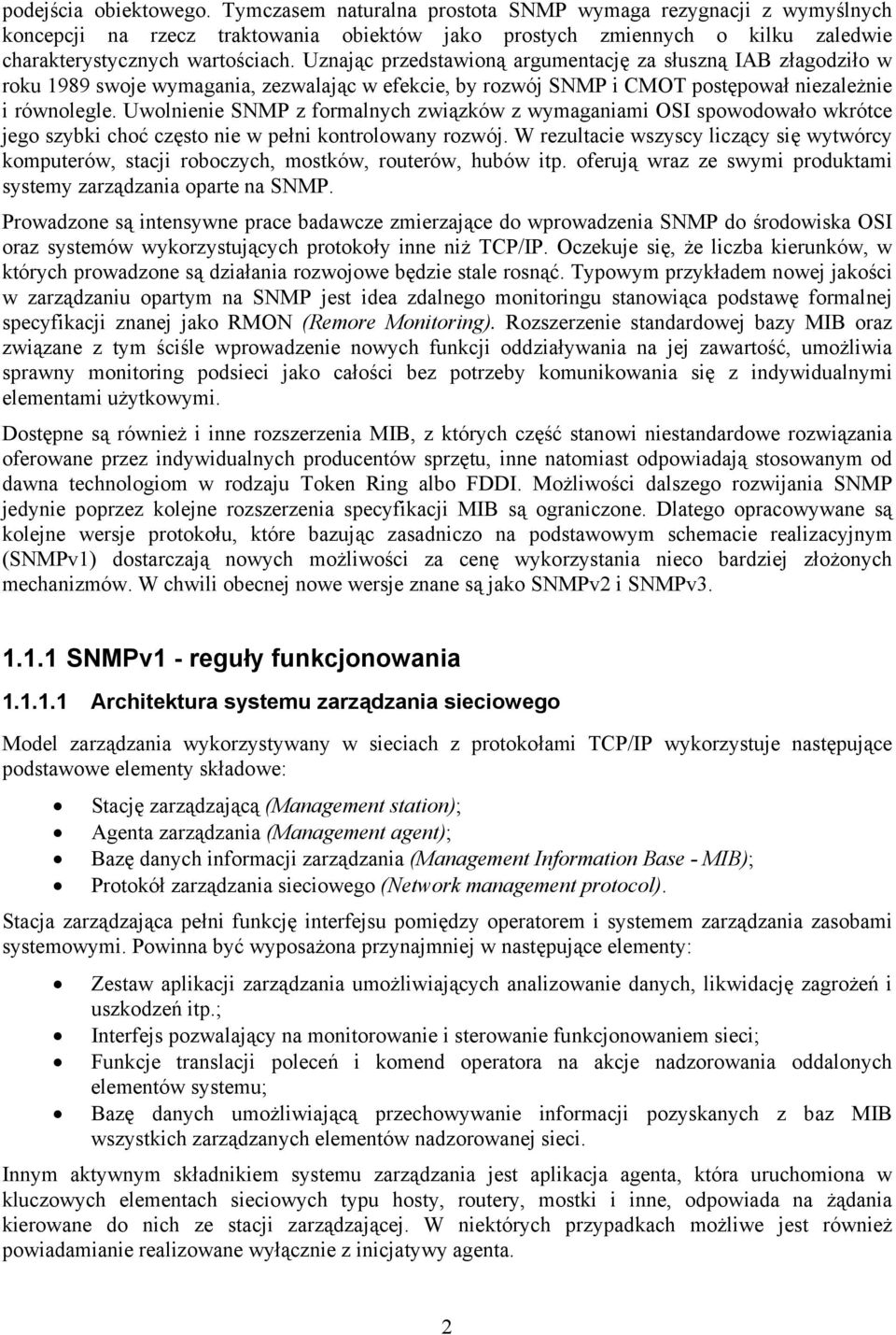 Uznając przedstawioną argumentację za słuszną IAB złagodziło w roku 1989 swoje wymagania, zezwalając w efekcie, by rozwój SNMP i CMOT postępował niezależnie i równolegle.
