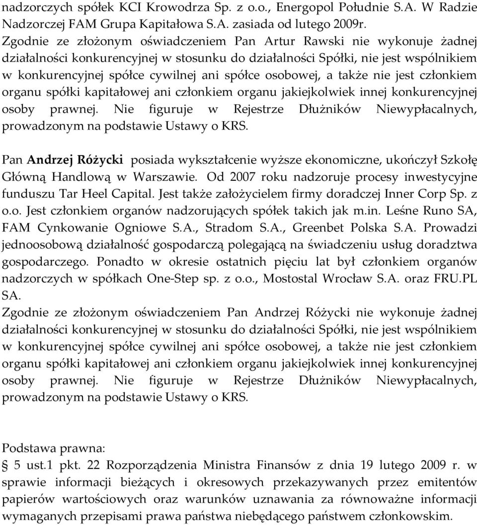 Od 2007 roku nadzoruje procesy inwestycyjne funduszu Tar Heel Capital. Jest także założycielem firmy doradczej Inner Corp Sp. z o.o. Jest członkiem organów nadzorujących spółek takich jak m.in. Leśne Runo SA, FAM Cynkowanie Ogniowe S.