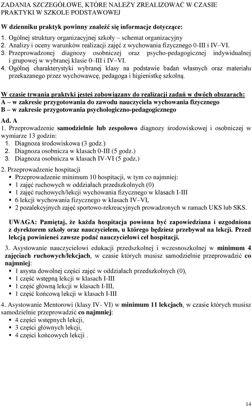 Przeprowadzonej diagnozy osobniczej oraz psycho-pedagogicznej indywidualnej i grupowej w wybranej klasie 0 III i IV VI. 4.
