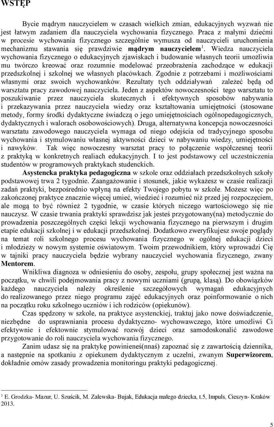 Wiedza nauczyciela wychowania fizycznego o edukacyjnych zjawiskach i budowanie własnych teorii umożliwia mu twórczo kreować oraz rozumnie modelować przeobrażenia zachodzące w edukacji przedszkolnej i